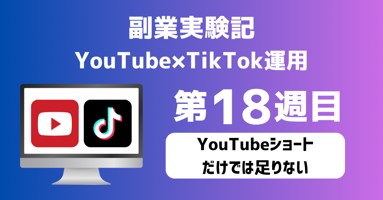 子育てSEパパのIT×AI×副業ラボ_副業実験記_YouTube×TikTok運用_第18週目