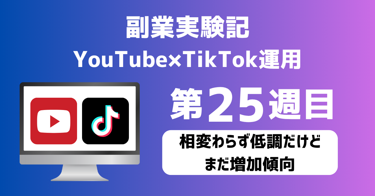 子育てSEパパのIT×AI×副業ラボ_副業実験記_YouTube×TikTok運用_第25週目