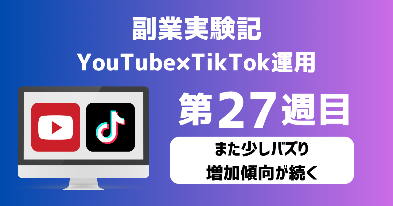 子育てSEパパのIT×AI×副業ラボ_副業実験記_YouTube×TikTok運用_第27週目